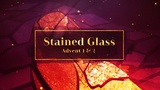Stained Glass Advent 1-2 (Mini Movies)