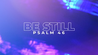 Be Still (Psalm 46)